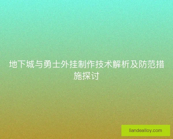 地下城与勇士外挂制作技术解析及防范措施探讨 地下城与勇士外挂制作技术解析及防范措施探讨
