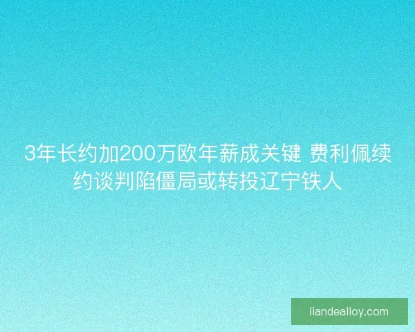 3年长约加200万欧年薪成关键 费利佩续约谈判陷僵局或转投辽宁铁人 3年长约加200万欧年薪成关键 费利佩续约谈判陷僵局或转投辽宁铁人