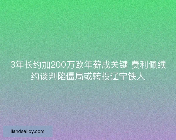 3年长约加200万欧年薪成关键 费利佩续约谈判陷僵局或转投辽宁铁人